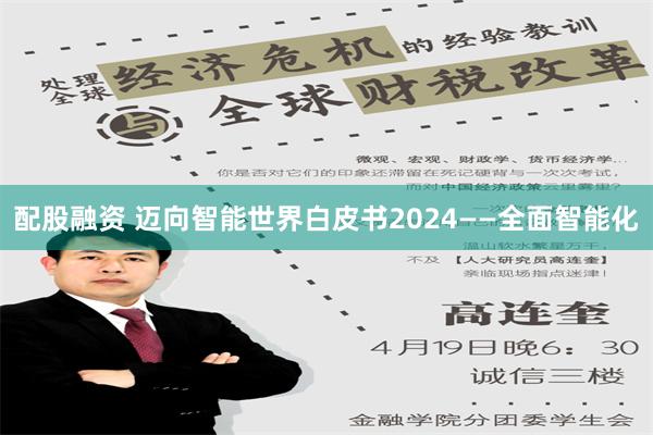 配股融资 迈向智能世界白皮书2024——全面智能化