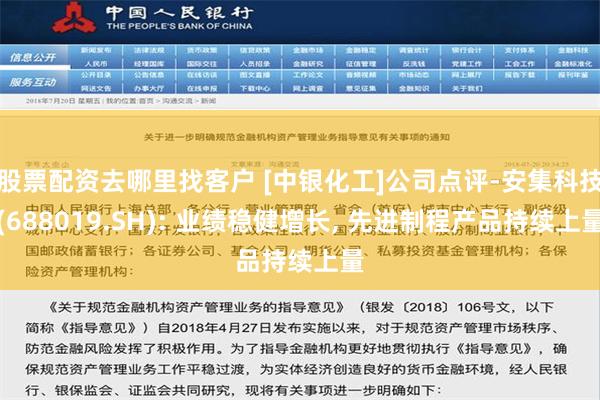 股票配资去哪里找客户 [中银化工]公司点评-安集科技(688019.SH): 业绩稳健增长, 先进制程产品持续上量