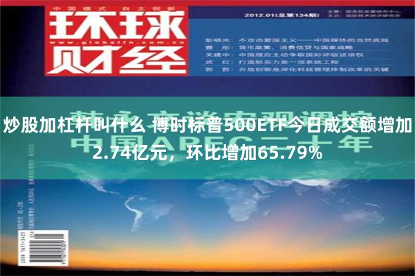 炒股加杠杆叫什么 博时标普500ETF今日成交额增加2.74亿元，环比增加65.79%