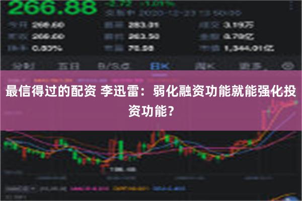 最信得过的配资 李迅雷：弱化融资功能就能强化投资功能？