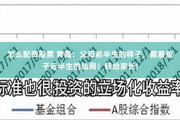 怎么配资股票 黄磊：父母前半生的样子，藏着孩子后半生的结局！转给家长!